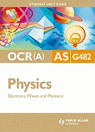 OCR(A) AS Physics Student Unit Guide: Unit G482 Electrons, Waves and Photons