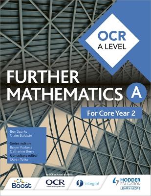 OCR A Level Further Mathematics Core Year 2 - Sparks, Ben, and Baldwin, Claire, and Toller, Owen (Contributions by)