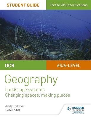 OCR AS/A-level Geography Student Guide 1: Landscape Systems; Changing Spaces, Making Places - Palmer, Andy, and Stiff, Peter