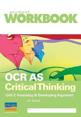 OCR AS Critical Thinking: Workbook Unit 2: Assessing and Developing Argument - Swale, Jill