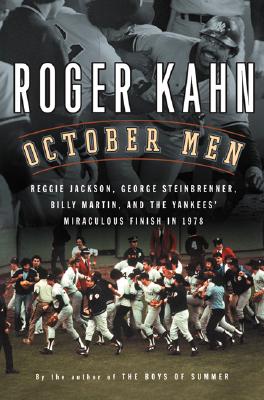 October Men: Reggie Jackson, George Steinbrenner, Billy Martin, and the Yankees' Miraculous Finish in 1978 - Kahn, Roger