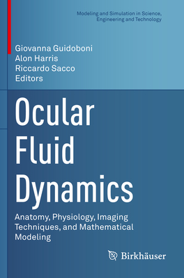 Ocular Fluid Dynamics: Anatomy, Physiology, Imaging Techniques, and Mathematical Modeling - Guidoboni, Giovanna (Editor), and Harris, Alon (Editor), and Sacco, Riccardo (Editor)