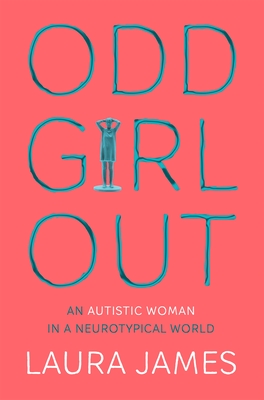 Odd Girl Out: An Autistic Woman in a Neurotypical World - James, Laura