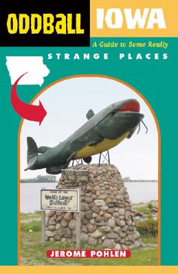 Oddball Iowa: A Guide to Some Really Strange Places - Pohlen, Jerome