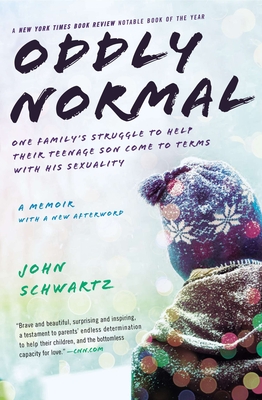 Oddly Normal: Oddly Normal: One Family's Struggle to Help Their Teenage Son Come to Terms with His Sexuality - Schwartz, John