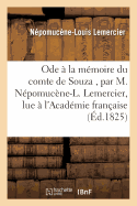 Ode ? La M?moire Du Comte de Souza, Par M. N?pomuc?ne-L. Lemercier: Lue ? l'Acad?mie Fran?aise, Dans La S?ance Publique Du 25 Ao?t 1825