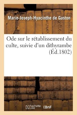 Ode Sur Le R?tablissement Du Culte, Suivie d'Un Dithyrambe - Gaston