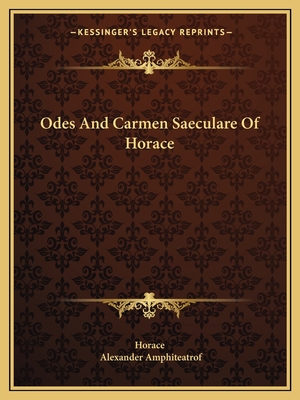 Odes And Carmen Saeculare Of Horace - Horace, and Amphiteatrof, Alexander