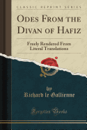 Odes from the Divan of Hafiz: Freely Rendered from Literal Translations (Classic Reprint)
