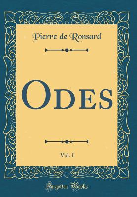 Odes, Vol. 1 (Classic Reprint) - Ronsard, Pierre De