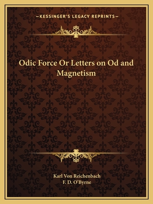 Odic Force Or Letters on Od and Magnetism - Von Reichenbach, Karl, and O'Byrne, F D