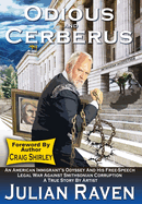 Odious And Cerberus: An American Immigrant's Odyssey And His Free Speech Legal War Against Smithsonian Corruption