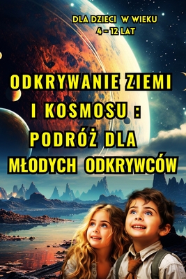 Odkrywanie Ziemi i kosmosu: Podr?  dla Mlodych Odkrywc?w (Dla dzieci w wieku 4 -12): Odsloni cie Tajemnic Naszej Rodzimej Planety i Niebia ski Plac Zabaw dla Dociekliwych Umysl?w - Caro, Paul