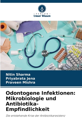 Odontogene Infektionen: Mikrobiologie und Antibiotika-Empfindlichkeit - Sharma, Nitin, and Jena, Priyabrata, and Mishra, Praveen