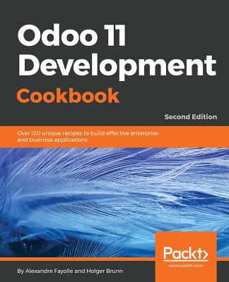 Odoo 11 Development Cookbook -: Over 120 unique recipes to build effective enterprise and business applications, 2nd Edition - Brunn, Holger, and Fayolle, Alexandre