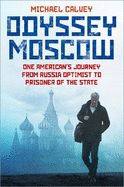 Odyssey Moscow: One American's Journey from Russia Optimist to Prisoner of the State