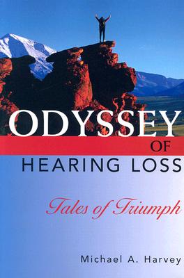 Odyssey of Hearing Loss: Tales of Triumph - Harvey, Michael A, PhD
