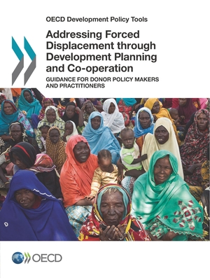 OECD Development Policy Tools Addressing Forced Displacement through Development Planning and Co-operation: Guidance for Donor Policy Makers and Practitioners - Oecd