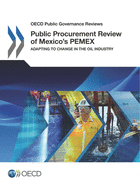 OECD Public Governance Reviews Public Procurement Review of Mexico's PEMEX: Adapting to Change in the Oil Industry