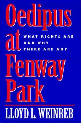 Oedipus at Fenway Park: What Rights Are and Why There Are Any - Weinreb, Lloyd L