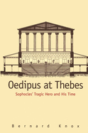 Oedipus at Thebes: Sophocles Tragic Hero and His Time