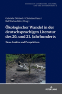 Oekologischer Wandel in Der Deutschsprachigen Literatur Des 20. Und 21. Jahrhunderts: Neue Ansaetze Und Perspektiven