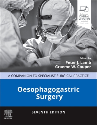 Oesophagogastric Surgery: A Companion to Specialist Surgical Practice - Lamb, Peter J. (Editor), and Couper, Graeme, MD, FRCS (Editor), and Paterson-Brown, Simon (Series edited by)