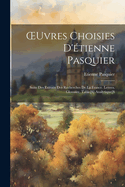 OEuvres Choisies D'?tienne Pasquier: Suite Des Extraits Des Recherches De La France. Lettres. Glossaire. Table[S] Analytique[S