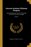 Oeuvres choisies d'Etienne Pasquier: Accompagnes de notes et d'une tude sur sa vie et sur ses ouvrages; Volume 2