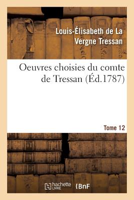 Oeuvres Choisies Du Comte de Tressan. Tome 12 - Tressan, Louis-?lisabeth de la Vergne