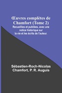 OEuvres compltes de Chamfort (Tome 2); Recueillies et publies, avec une notice historique sur la vie et les crits de l'auteur.