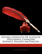 OEuvres Compltes De Eustache Deschamps: Chanons Royaulx. Balades Amoureuses