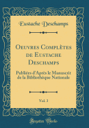 Oeuvres Compltes de Eustache Deschamps, Vol. 3: Publies d'Aprs Le Manuscrit de la Bibliothque Nationale (Classic Reprint)