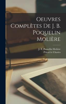 Oeuvres Compltes de J. B. Poquelin Molire - Chasles, Philarte, and Molire, J B Poquelin