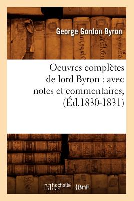 Oeuvres Compltes de Lord Byron: Avec Notes Et Commentaires, (d.1830-1831) - Byron, Lord George Gordon
