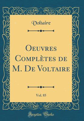 Oeuvres Compltes de M. de Voltaire, Vol. 85 (Classic Reprint) - Voltaire