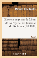 Oeuvres Compltes de Mmes de la Fayette, de Tencin Et de Fontaines. Tome 5