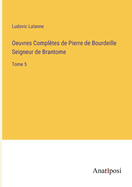 Oeuvres Compltes de Pierre de Bourdeille Seigneur de Brantome: Tome 5