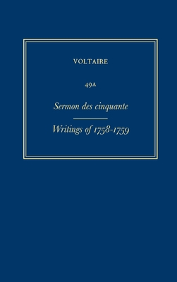 OEuvres compltes de Voltaire (Complete Works of Voltaire) 49A: Sermon des Cinquante; Writings of 1758-1759 - Lee, J. Patrick (Editor), and Cotoni, Marie-Hlne (Editor), and et al. (Editor)