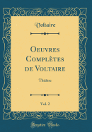 Oeuvres Compltes de Voltaire, Vol. 2: Thtre (Classic Reprint)