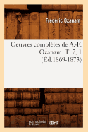 Oeuvres Compl?tes de A.-F. Ozanam. T. 7, 1 (?d.1869-1873)