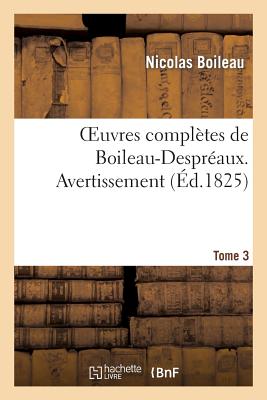 Oeuvres Compl?tes de Boileau-Despr?aux. Tome 3. Avertissement - Boileau, Nicolas