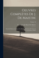 Oeuvres Compl?tes de J. de Maistre: Nouvelle ?dition Contenant Ses Oeuvres Posthumes Et Toute Sa Correspondance In?dite; Volume 10