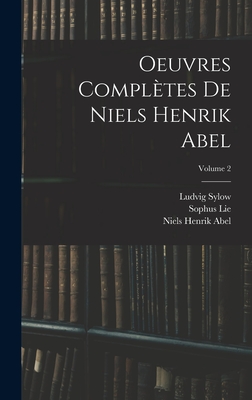Oeuvres Compl?tes De Niels Henrik Abel; Volume 2 - Lie, Sophus, and Abel, Niels Henrik, and Sylow, Ludvig