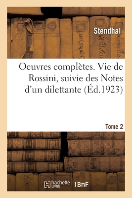 Oeuvres compl?tes. Vie de Rossini, suivie des Notes d'un dilettante. Tome 2 - Stendhal, and Pruni?res, Henry