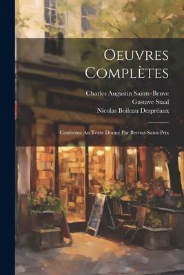 Oeuvres Completes: Conforme Au Texte Donne Par Berriat-Saint-Prix - Sainte-Beuve, Charles Augustin, and Despr?aux, Nicolas Boileau, and Ch?ron, Paul