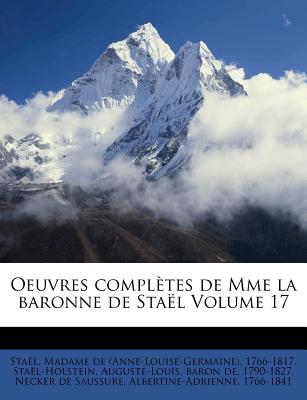 Oeuvres Completes de Mme La Baronne de Stael Volume 17 - Sta L, Madame De (Creator), and Sta L-Holstein, Auguste-Louis Baron De (Creator), and Necker De Saussur (Creator)