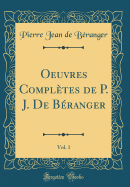 Oeuvres Completes de P. J. de Beranger, Vol. 1 (Classic Reprint)