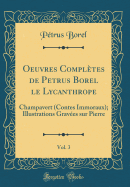 Oeuvres Completes de Petrus Borel Le Lycanthrope, Vol. 3: Champavert (Contes Immoraux); Illustrations Gravees Sur Pierre (Classic Reprint)