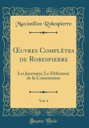 Oeuvres Completes de Robespierre, Vol. 4: Les Journaux; Le Defenseur de la Constitution (Classic Reprint)